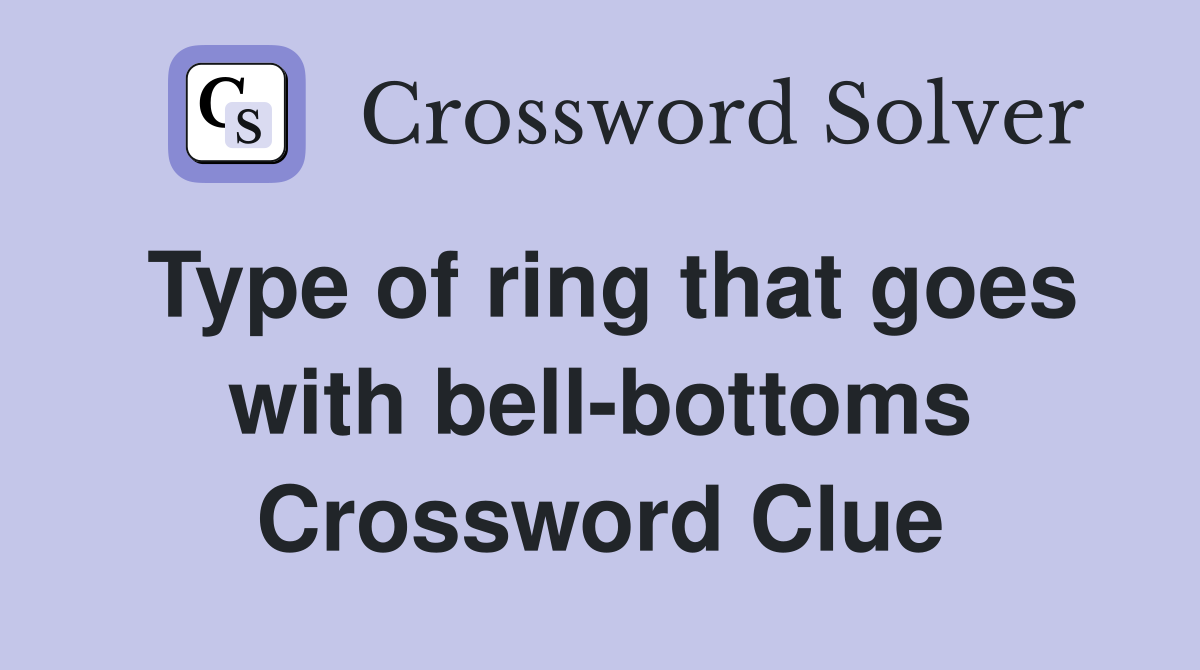 Type of ring that goes with bell-bottoms Crossword Clue
