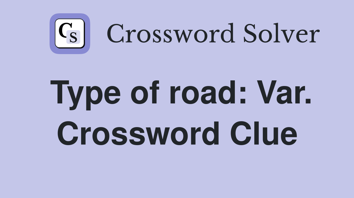 Type of road: Var. Crossword Clue