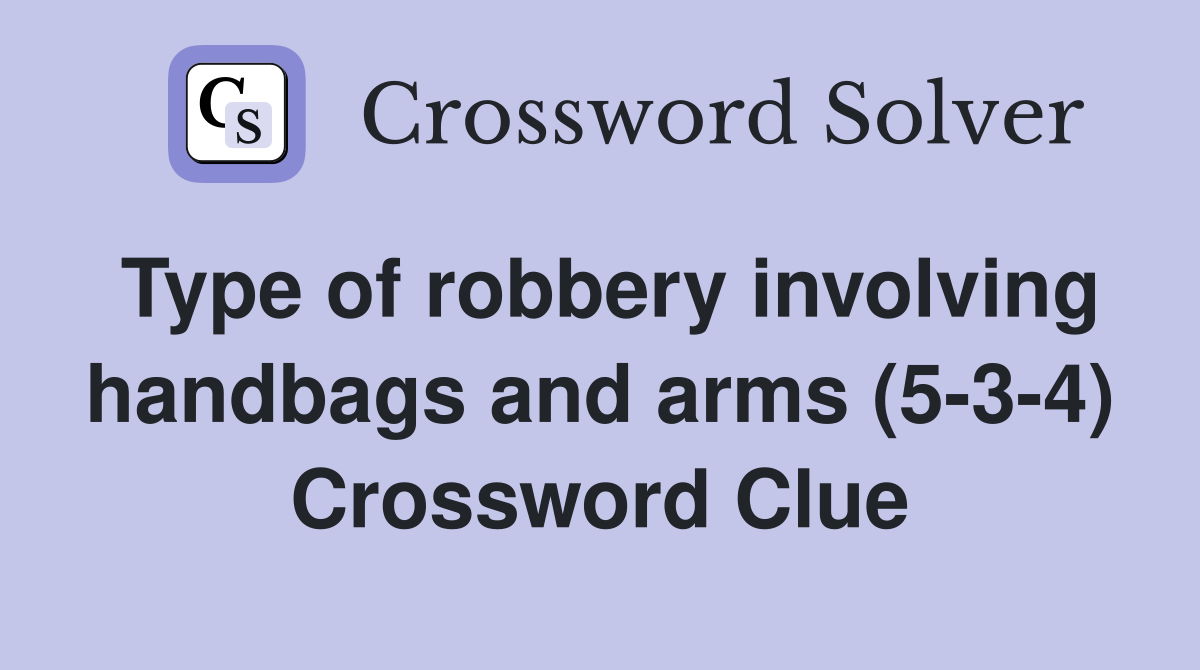 Type of robbery involving handbags and arms (5-3-4) Crossword Clue