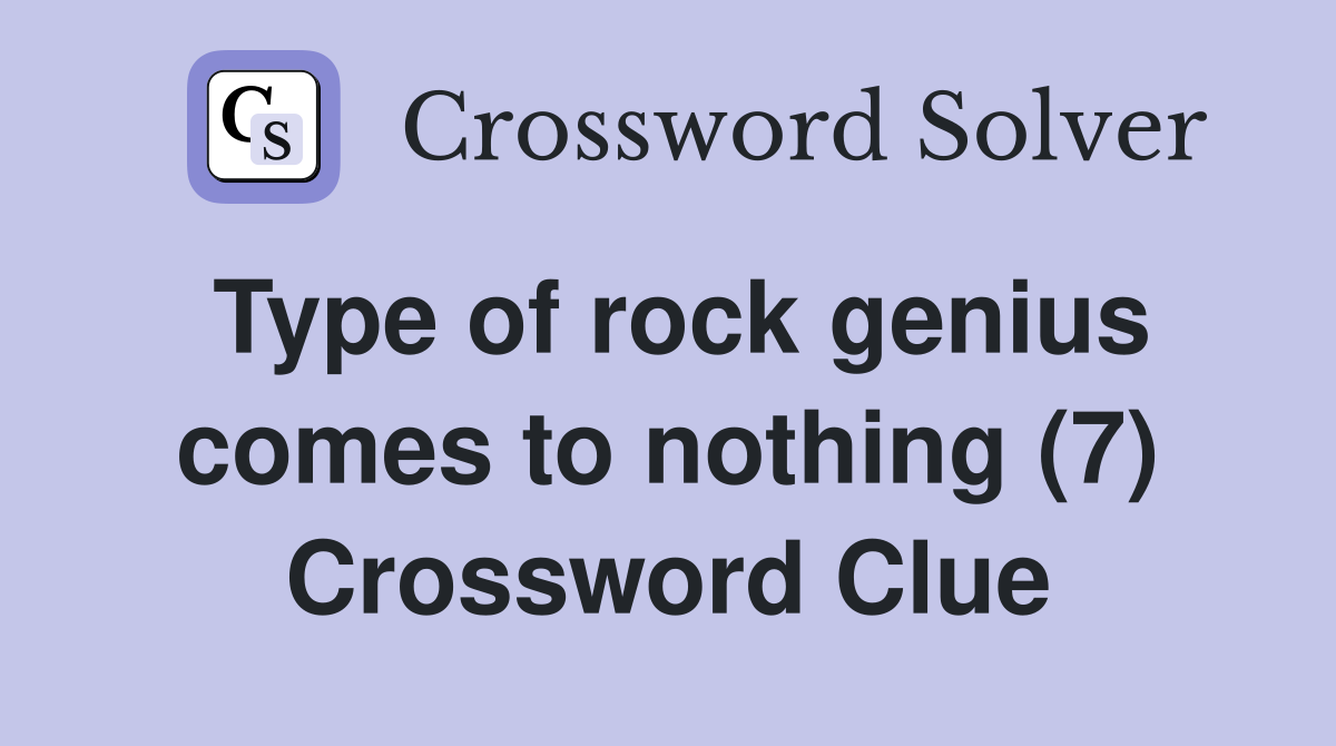 Type of rock genius comes to nothing (7) Crossword Clue