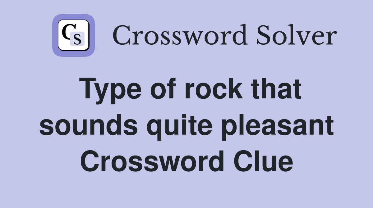 Type of rock that sounds quite pleasant Crossword Clue