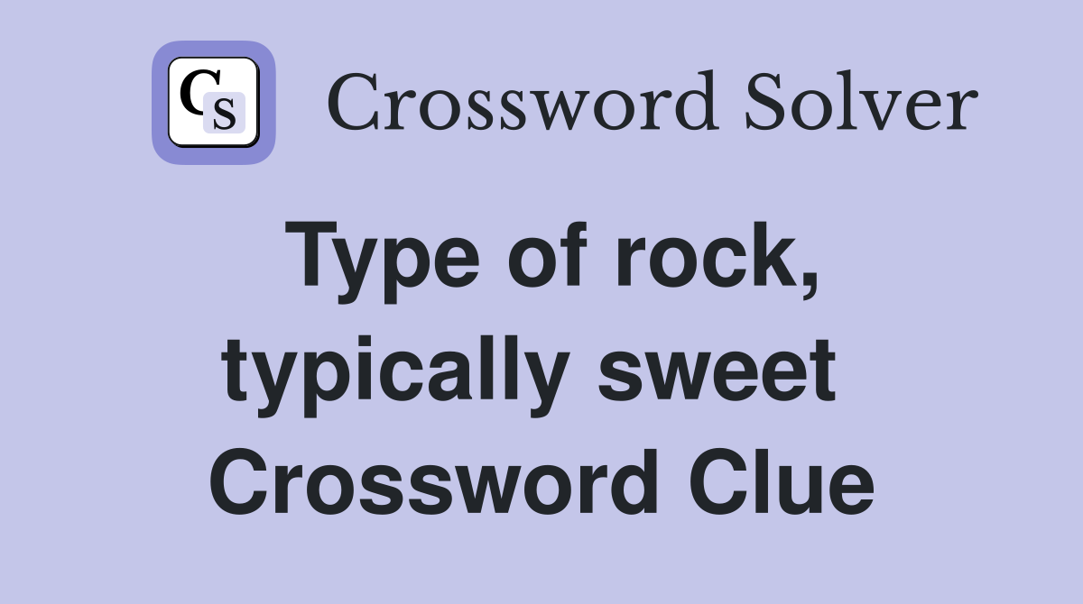 Type of rock, typically sweet  Crossword Clue