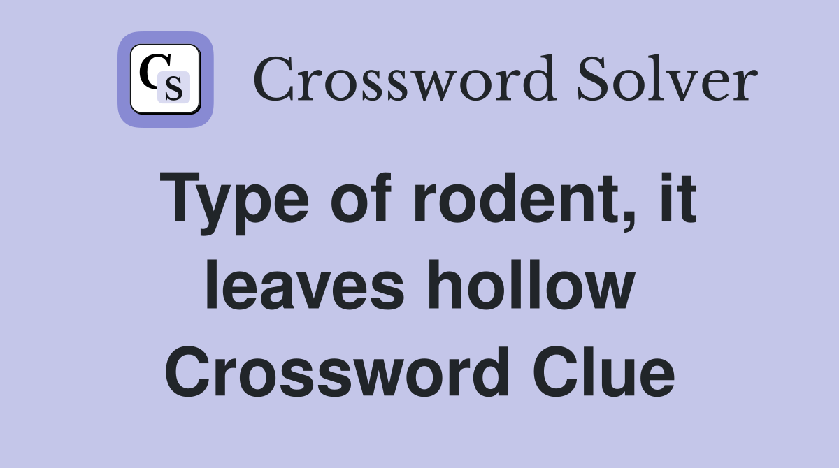Type of rodent, it leaves hollow Crossword Clue