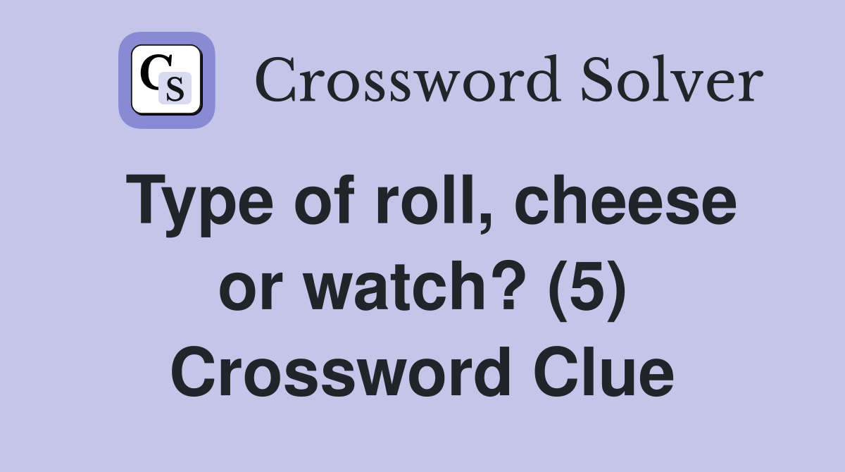 Type of roll, cheese or watch? (5) Crossword Clue