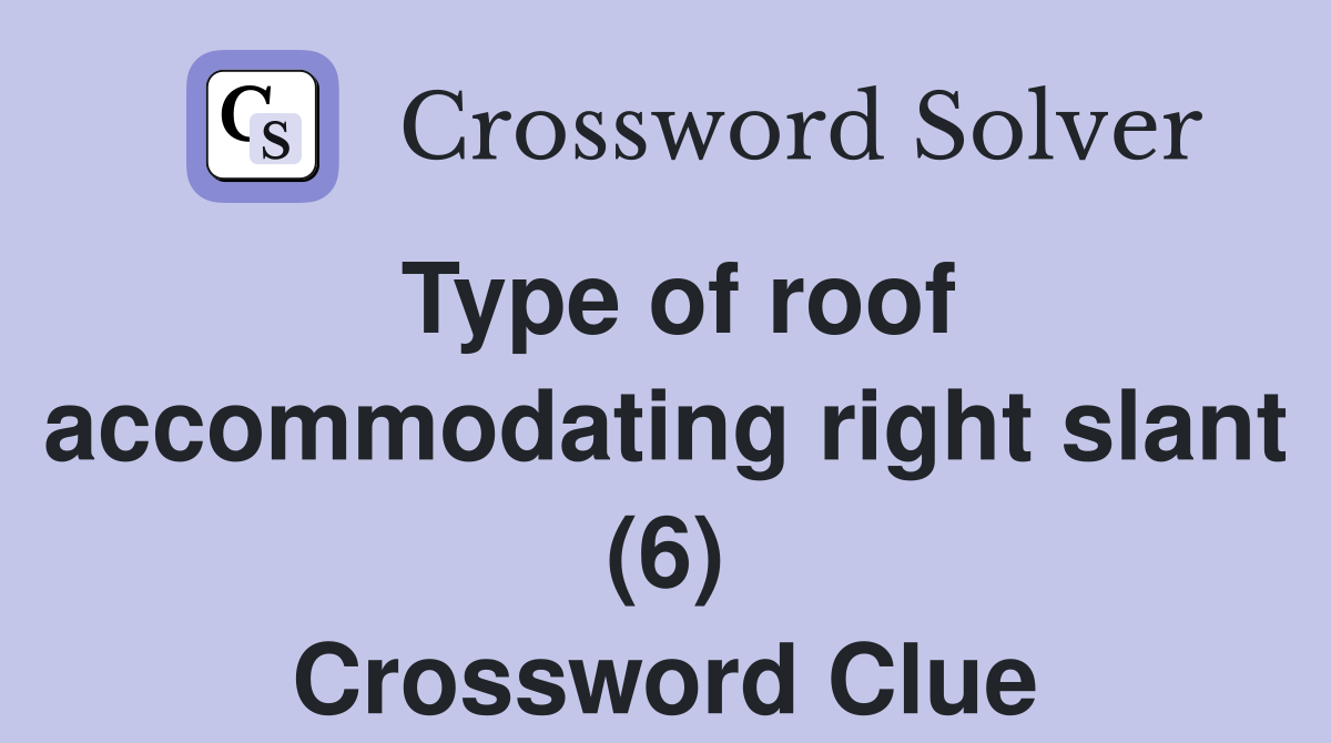 Type of roof accommodating right slant (6) Crossword Clue