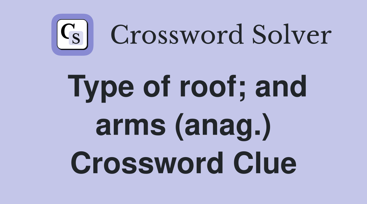 Type of roof; and arms (anag.) Crossword Clue