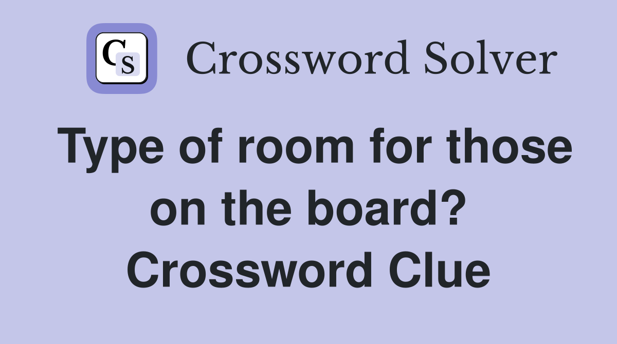 Type of room for those on the board? Crossword Clue