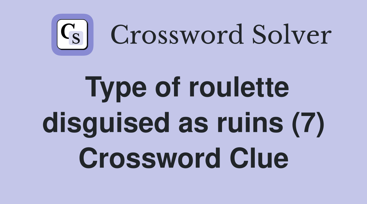 Type of roulette disguised as ruins (7) Crossword Clue