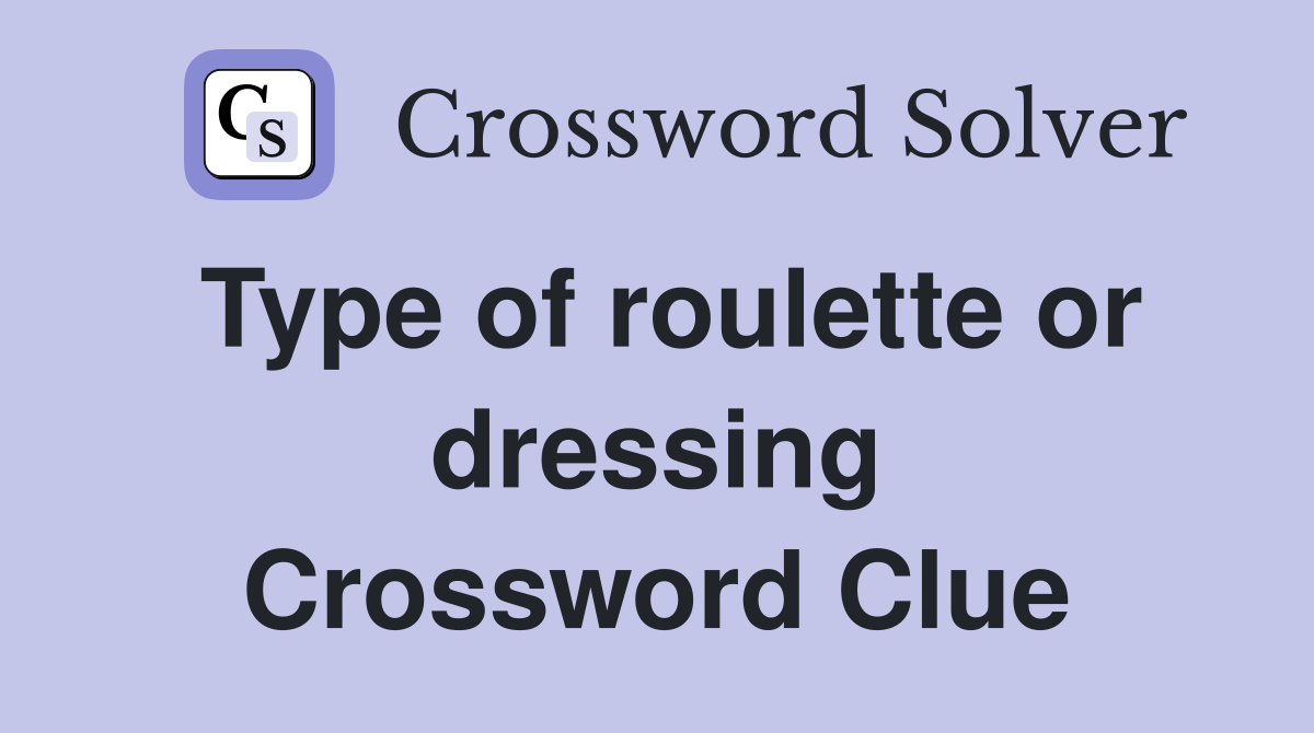 Type of roulette or dressing Crossword Clue