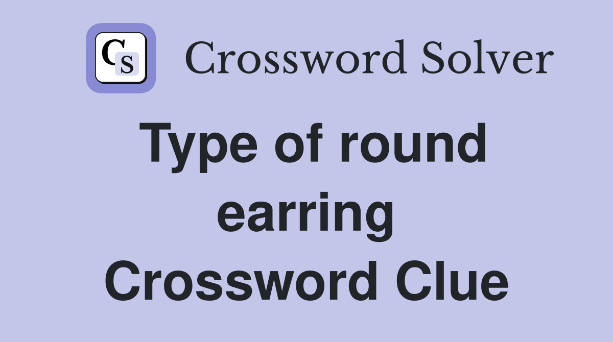 Type of round earring Crossword Clue