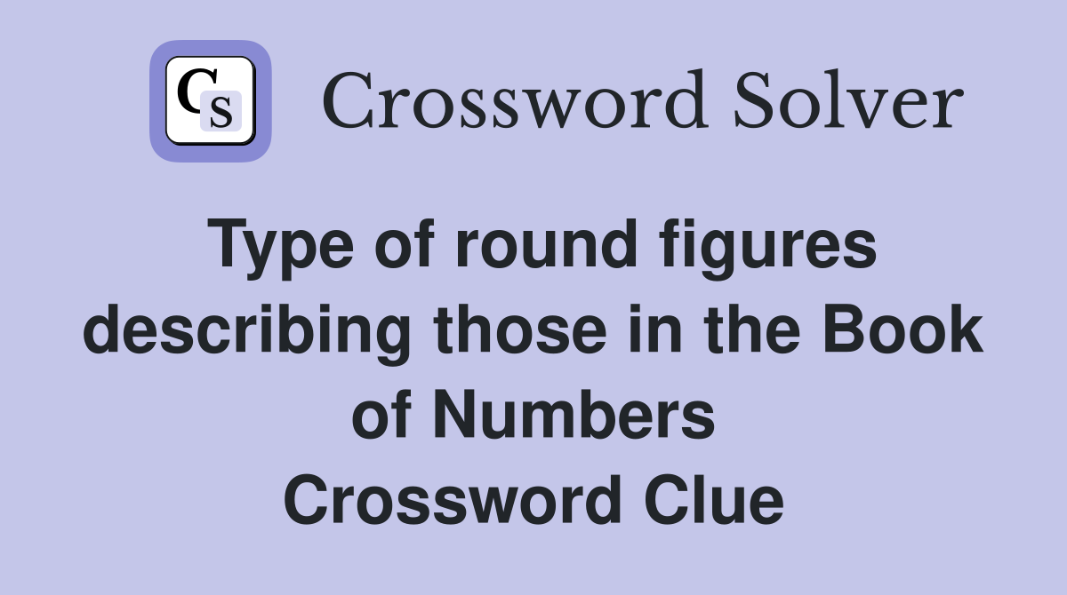 Type of round figures describing those in the Book of Numbers Crossword Clue