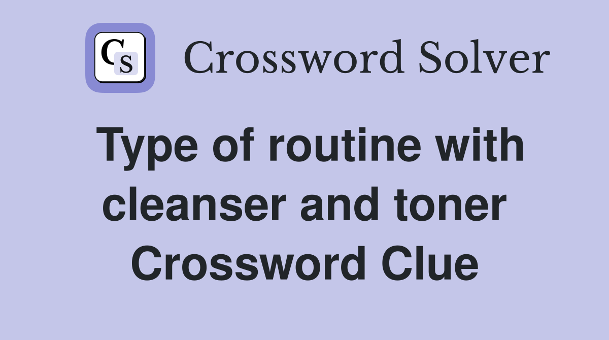 Type of routine with cleanser and toner Crossword Clue