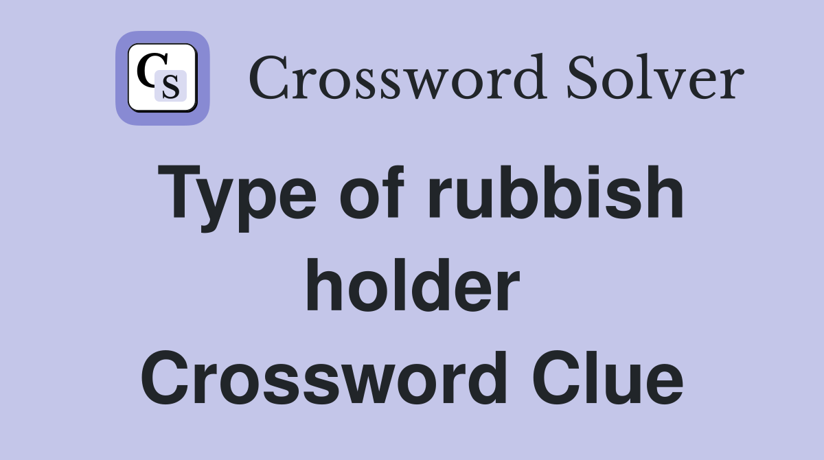Type of rubbish holder Crossword Clue