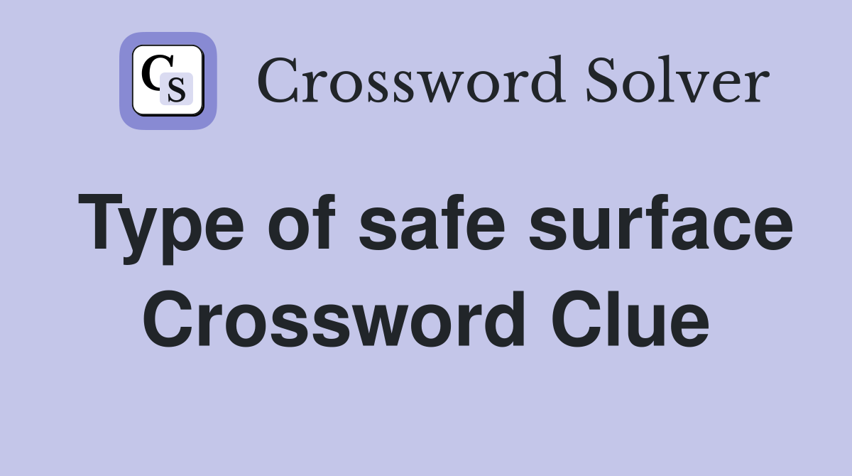 Type of safe surface Crossword Clue