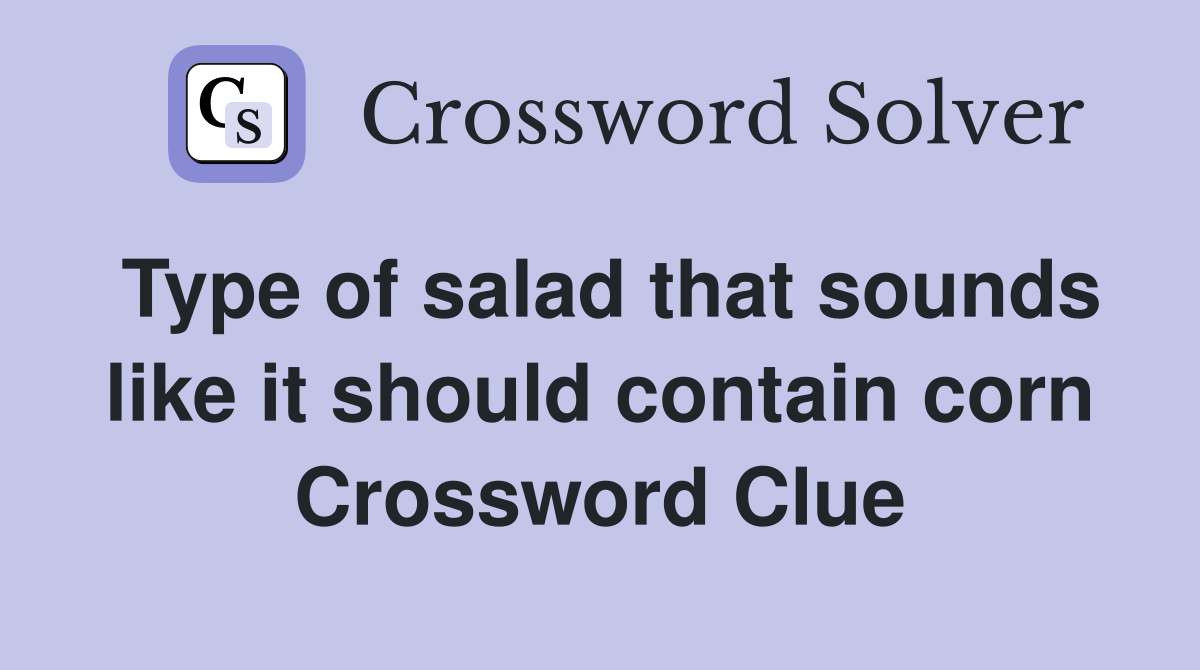 Type of salad that sounds like it should contain corn Crossword Clue