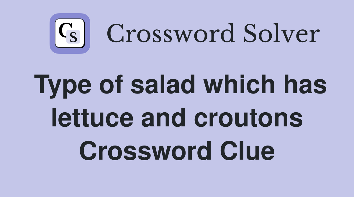 Type of salad which has lettuce and croutons Crossword Clue
