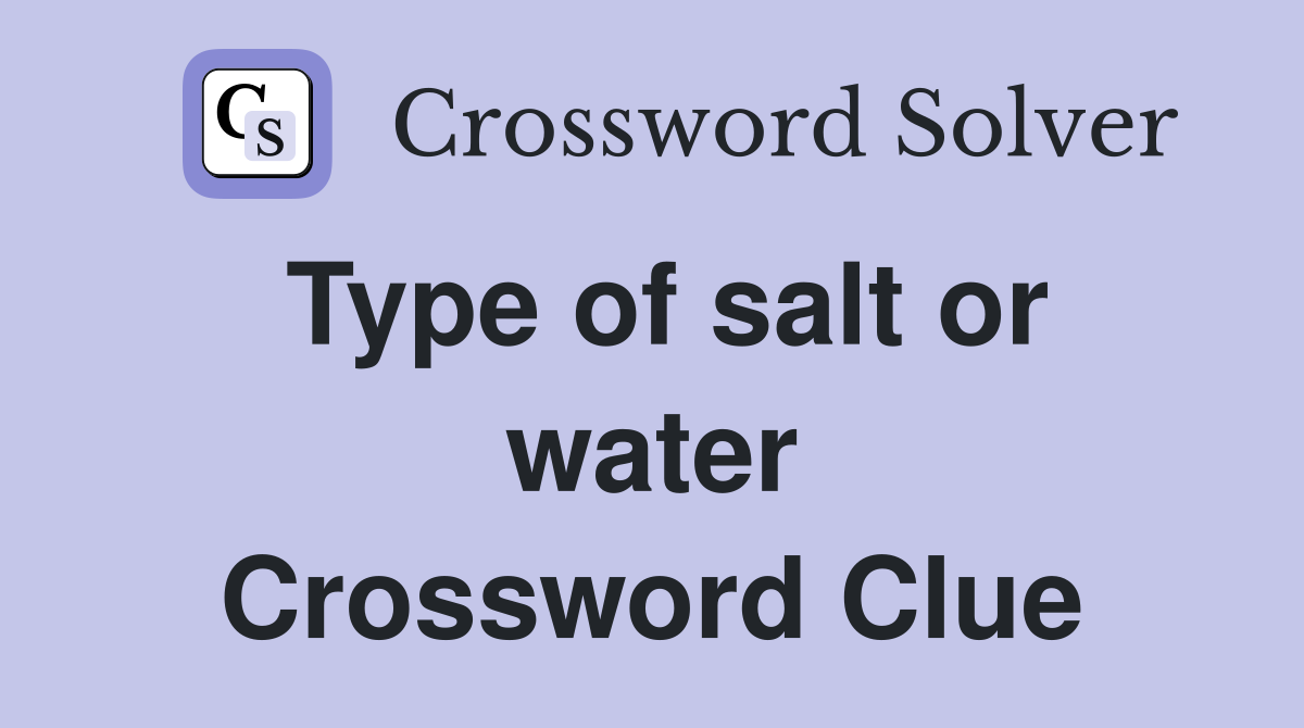 Type of salt or water Crossword Clue