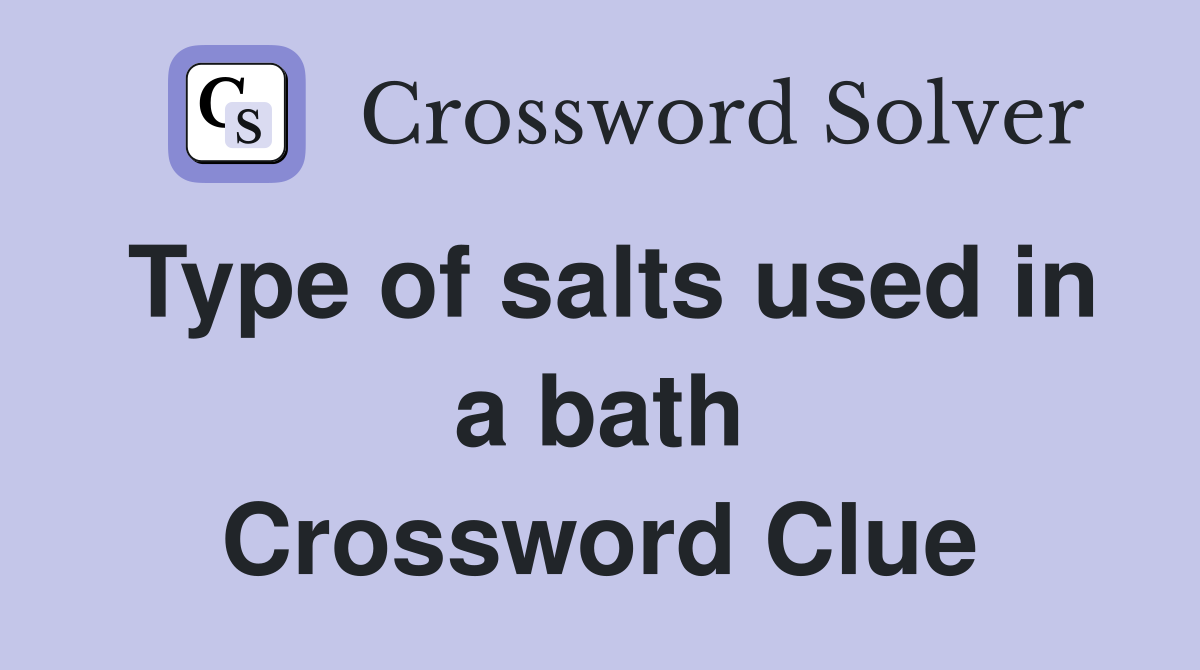 Type of salts used in a bath Crossword Clue