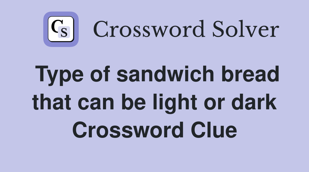 Type of sandwich bread that can be light or dark Crossword Clue
