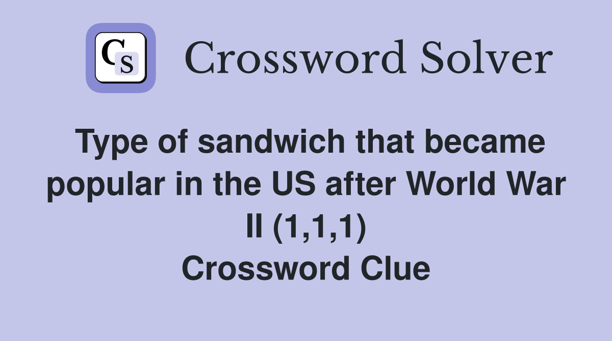 Type of sandwich that became popular in the US after World War II (1,1,1) Crossword Clue