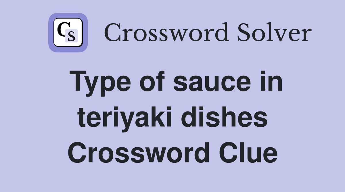 Type of sauce in teriyaki dishes Crossword Clue