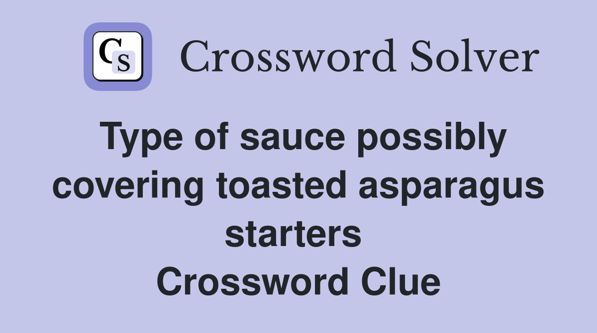 Type of sauce possibly covering toasted asparagus starters  Crossword Clue
