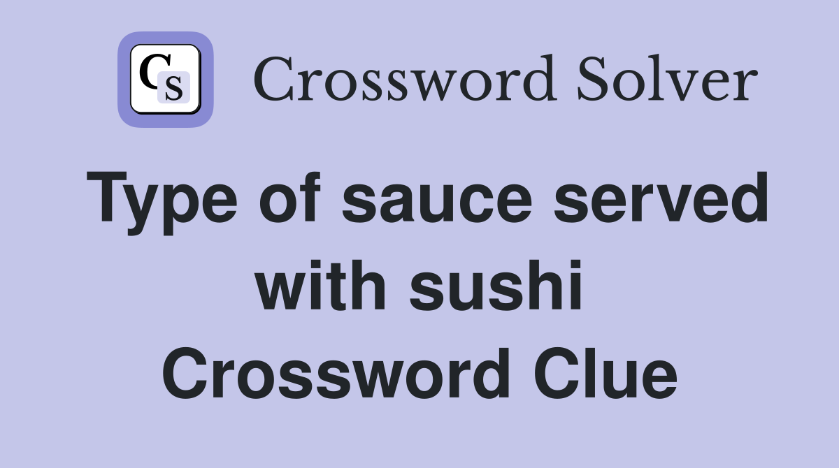 Type of sauce served with sushi Crossword Clue