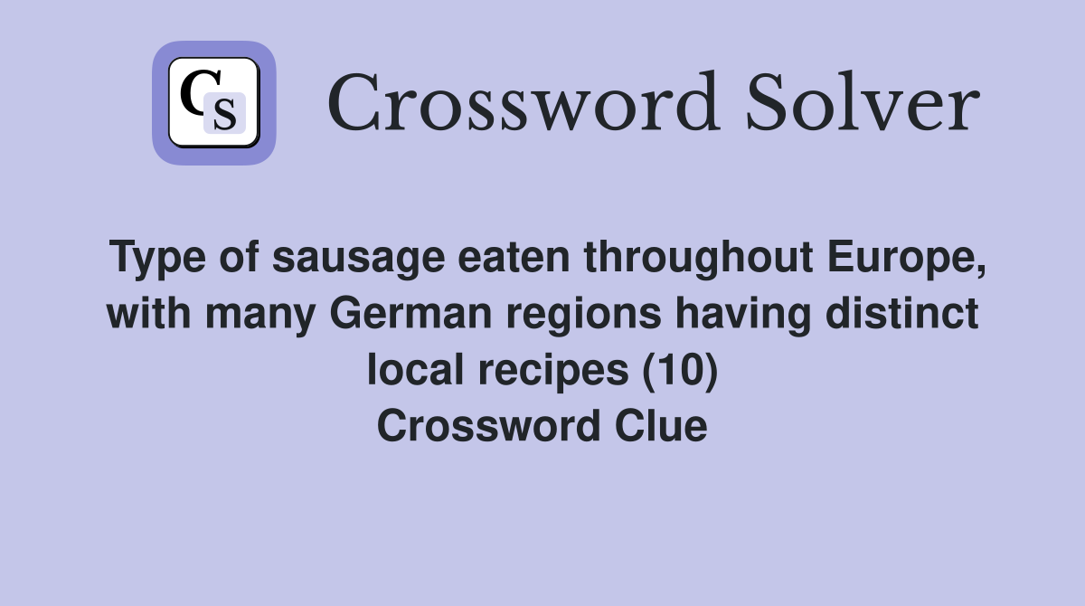 Type of sausage eaten throughout Europe, with many German regions having distinct local recipes (10) Crossword Clue