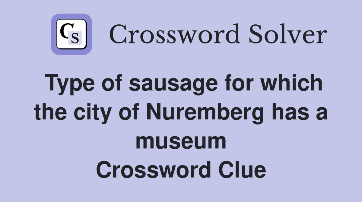 Type of sausage for which the city of Nuremberg has a museum Crossword Clue
