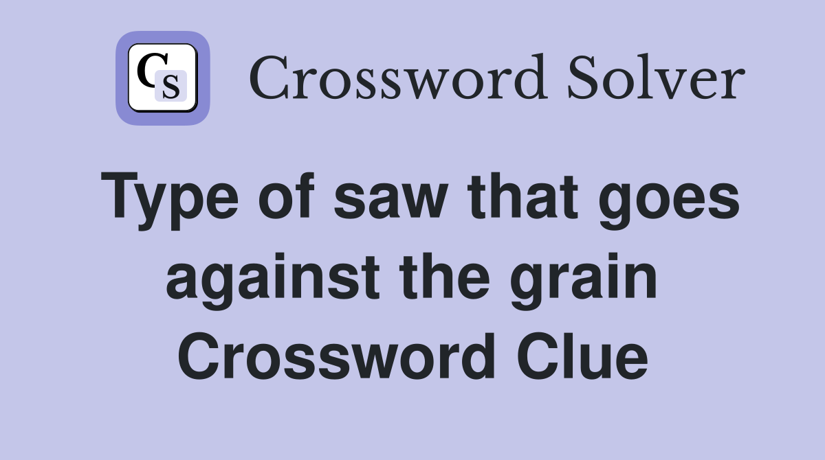 Type of saw that goes against the grain Crossword Clue