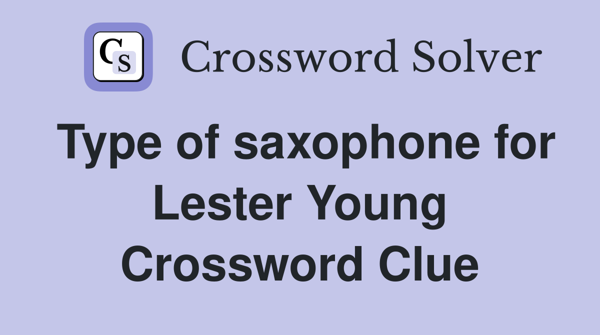 Type of saxophone for Lester Young Crossword Clue