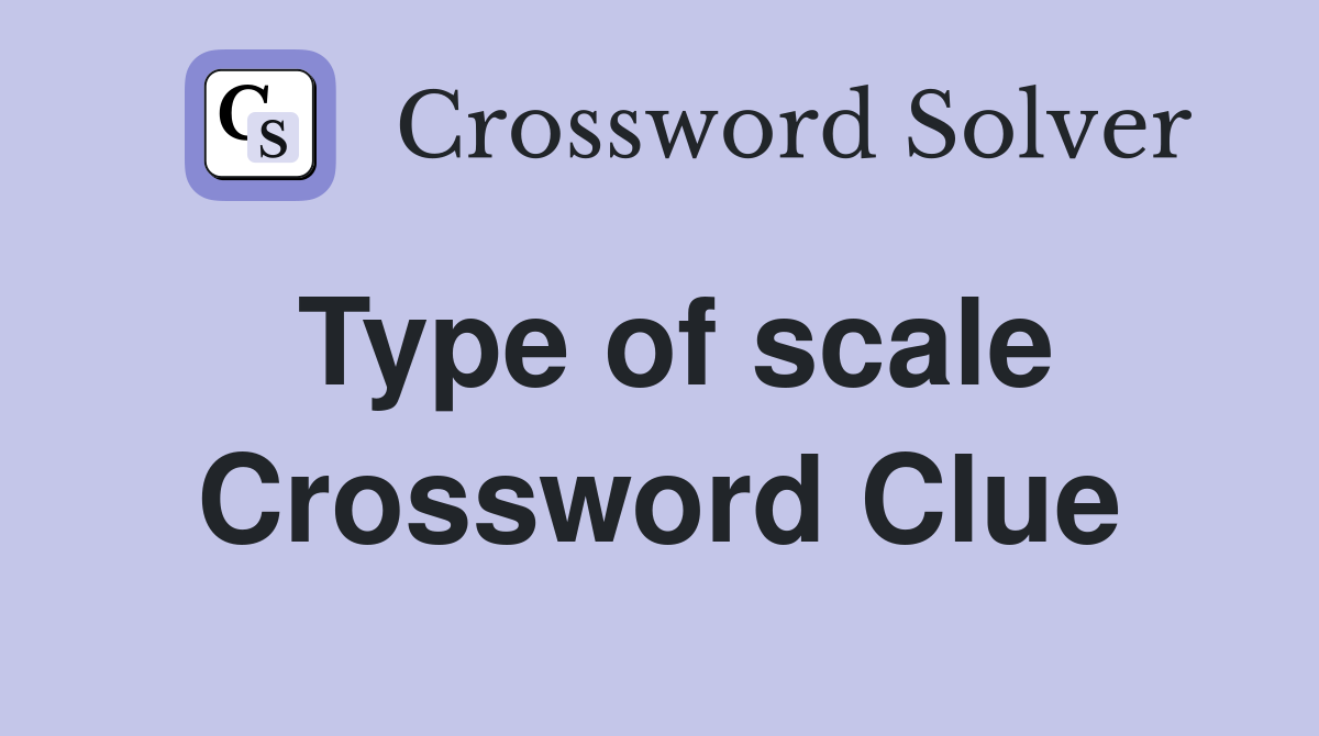 Type of scale Crossword Clue