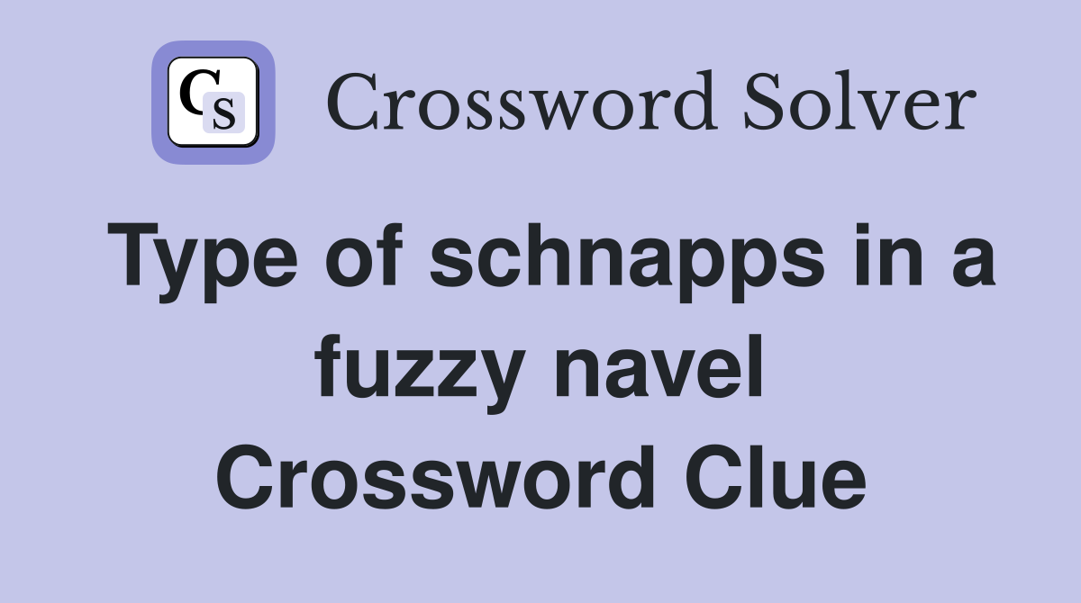 Type of schnapps in a fuzzy navel Crossword Clue