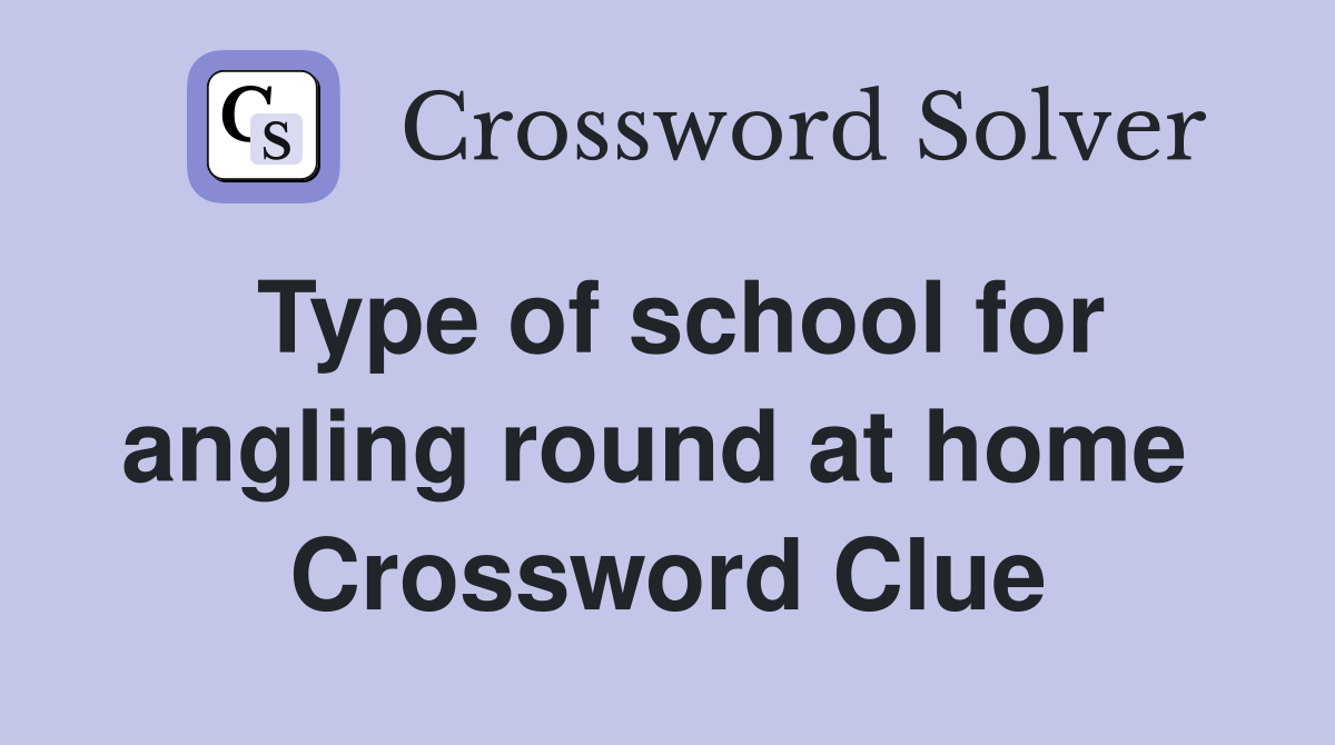 Type of school for angling round at home  Crossword Clue