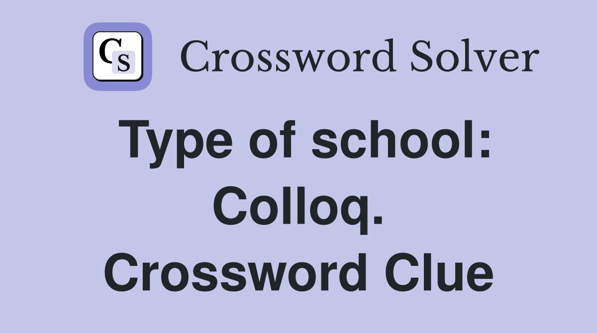 Type of school: Colloq. Crossword Clue