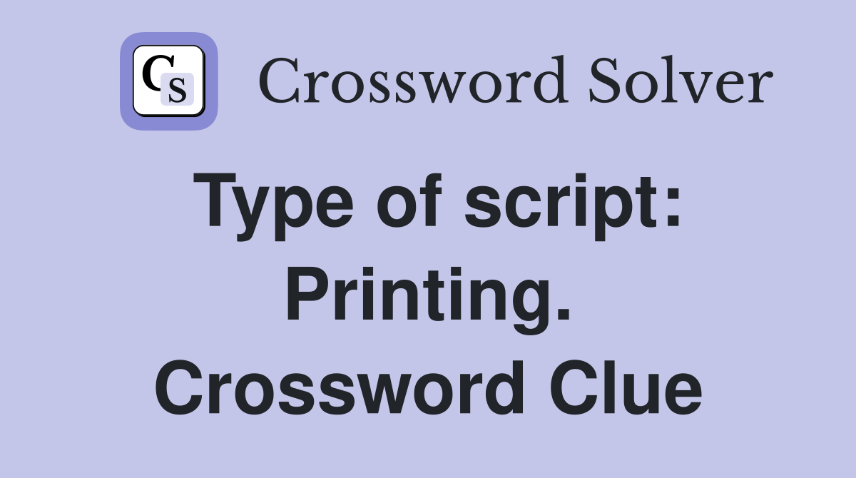 Type of script: Printing. Crossword Clue