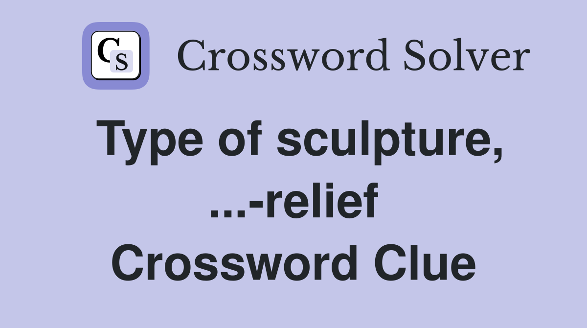 Type of sculpture, ...-relief Crossword Clue
