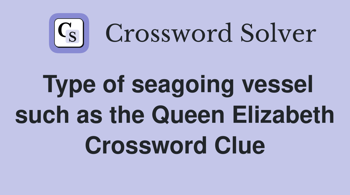 Type of seagoing vessel such as the Queen Elizabeth Crossword Clue