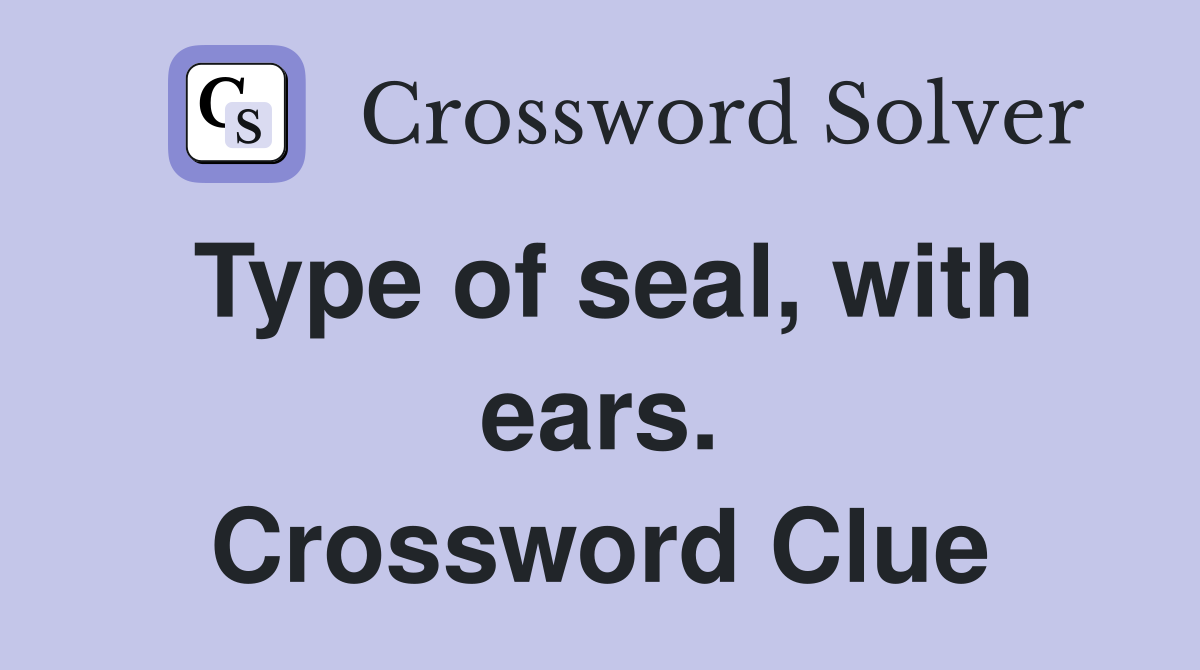 Type of seal, with ears. Crossword Clue
