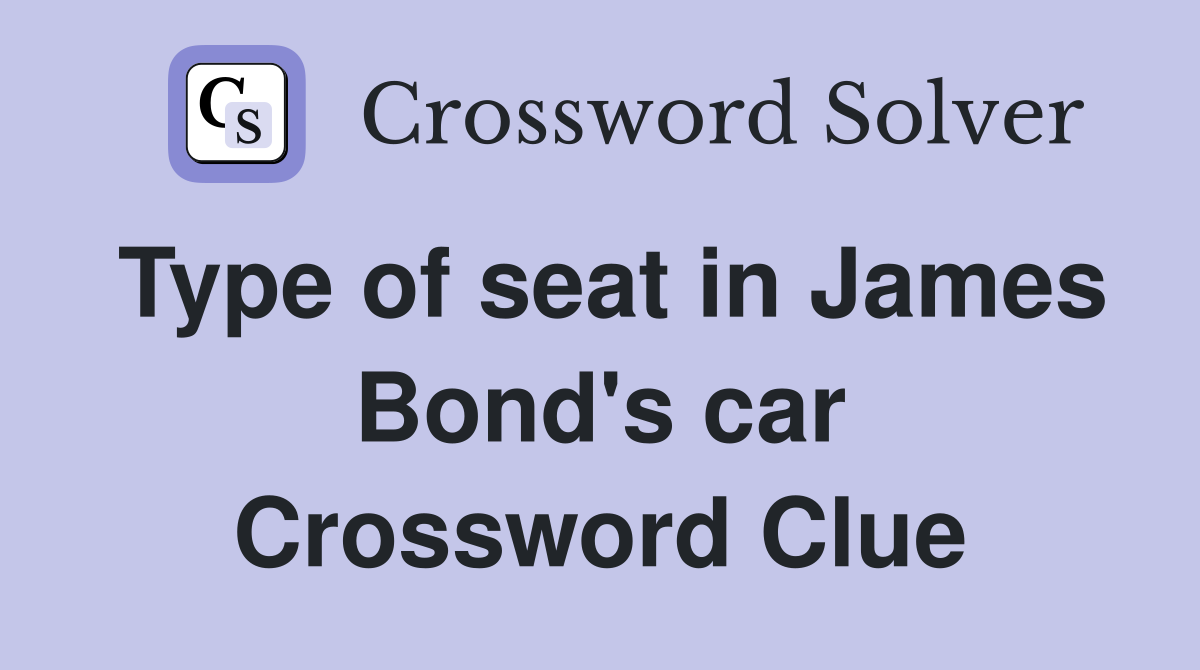 Type of seat in James Bond's car Crossword Clue