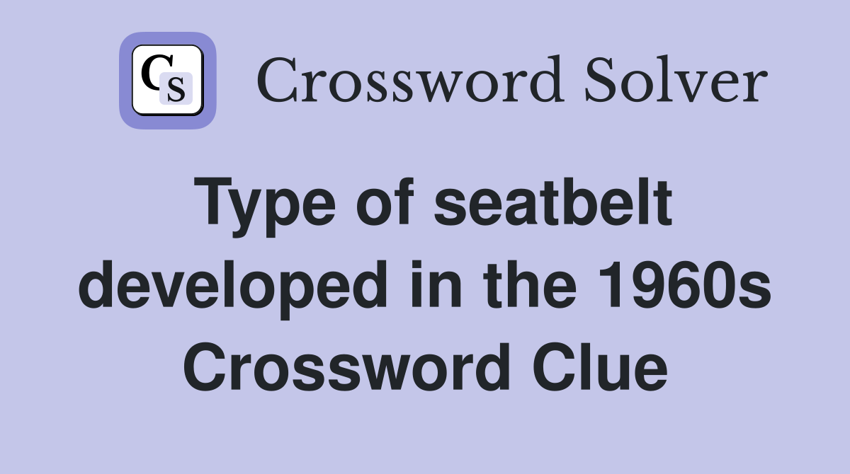 Type of seatbelt developed in the 1960s Crossword Clue