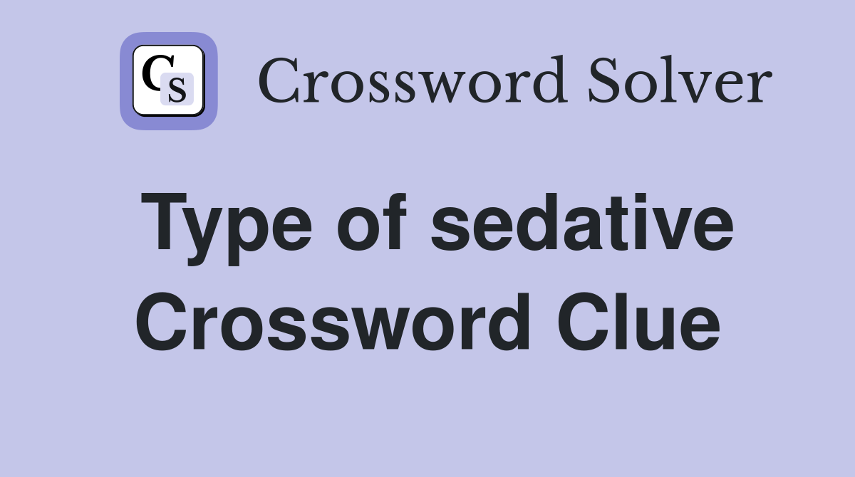 Type of sedative Crossword Clue