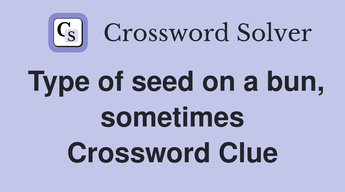 Type of seed on a bun, sometimes Crossword Clue