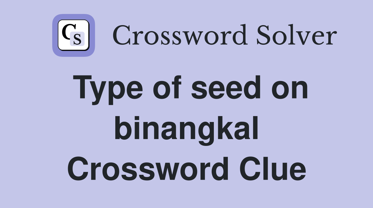 Type of seed on binangkal Crossword Clue