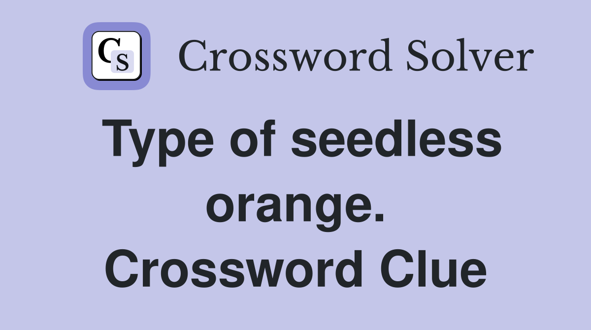 Type of seedless orange. Crossword Clue