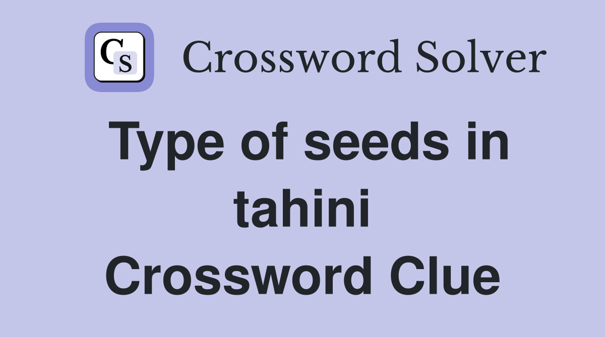 Type of seeds in tahini Crossword Clue