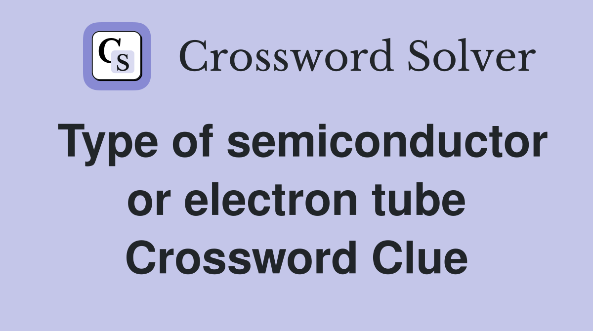 Type of semiconductor or electron tube Crossword Clue