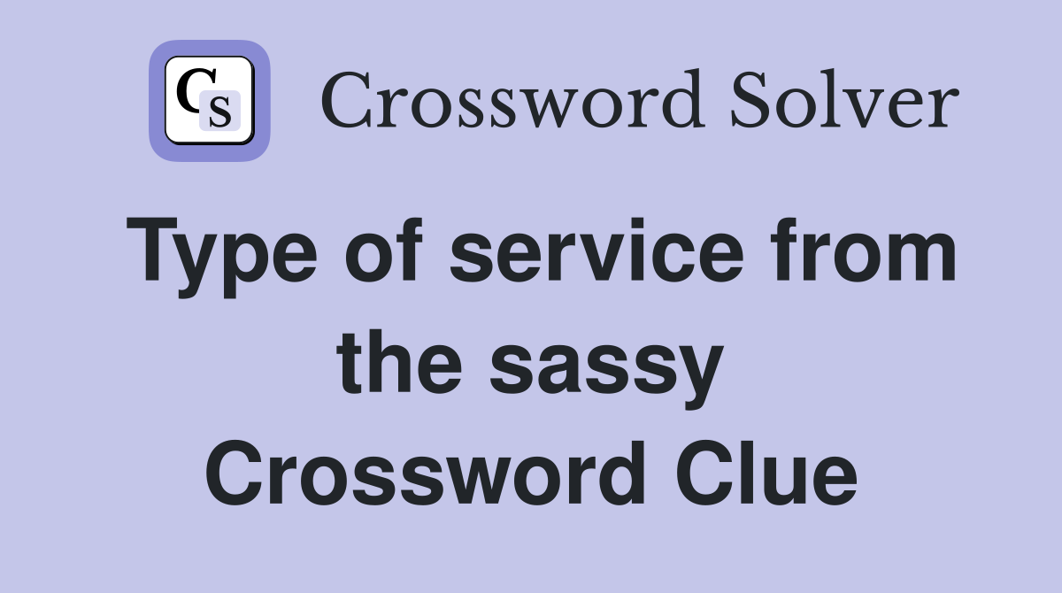 Type of service from the sassy Crossword Clue