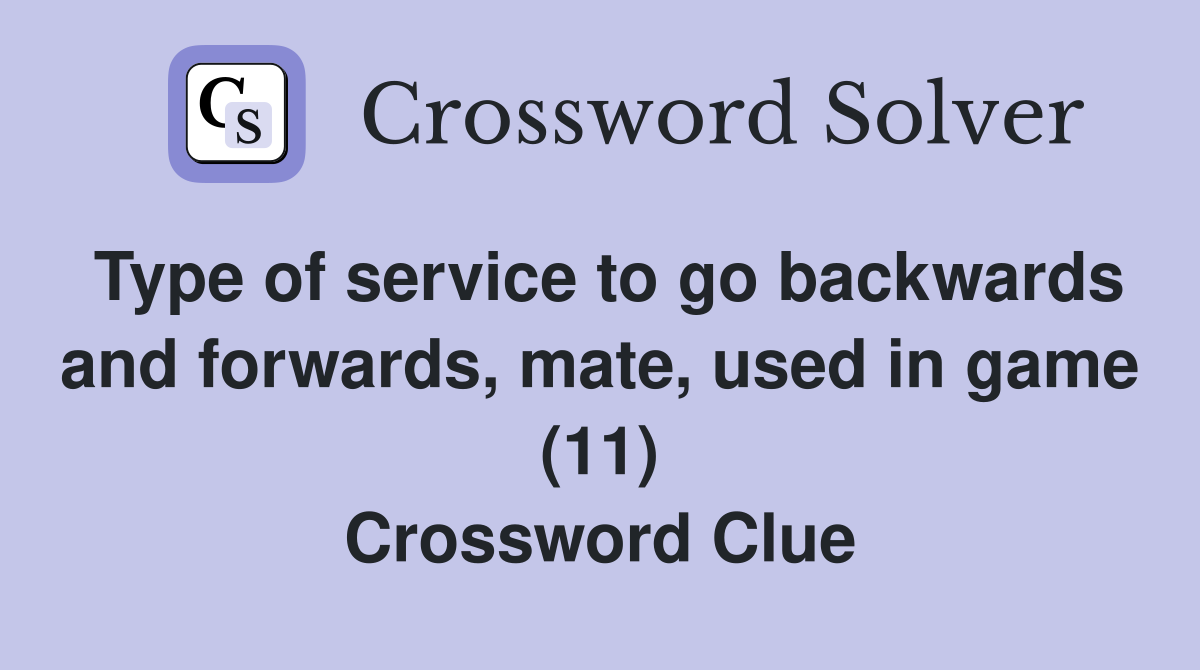 Type of service to go backwards and forwards, mate, used in game (11) Crossword Clue