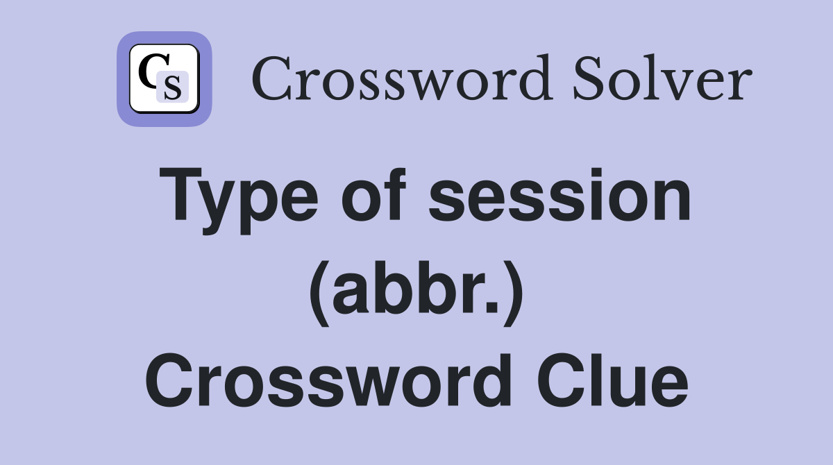 Type of session (abbr.) Crossword Clue